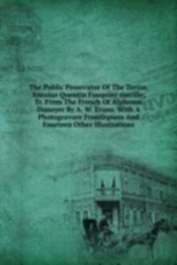 Public Prosecutor Of The Terror, Antoine Quentin Fouquier-tinville; Tr. From The French Of Alphonse Dunoyer By A. W. Evans. With A Photogravure Frontispiece And Fourteen Other Illustrations