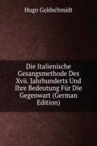 Die Italienische Gesangsmethode Des XVII Jahrhunderts Und Ihre Bedeutung Fur Die Gegenwart