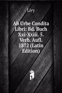Ab Urbe Condita Libri: Bd. Buch Xxi-Xxiii. 5.Verb. Aufl. 1872 (Latin Edition)