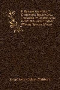 El Quichua, Gramatica Y Crestomatia: Seguido De La Traduccion De Un Manuscrito Inedito Del Drama Titulado Ollantay (Spanish Edition)