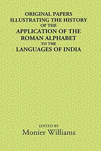 Original Papers Illustrating the History of the Application of the Roman Alphabet to the Language of India