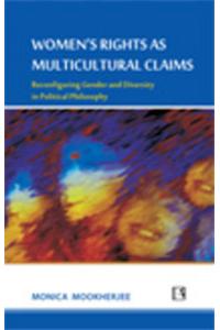 Womens Rights As Multicultural Claims: Reconfiguring Gender And Diversity In Political Philosophy