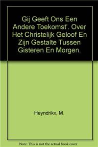 '... en Gij geeft ons een andere toekomst'. Over het christelijk geloof en zijn gestalte tussen gisteren en morgen