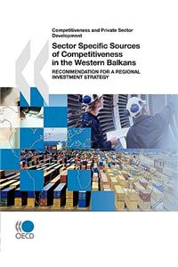 Competitiveness and Private Sector Development Sector Specific Sources of Competitiveness in the Western Balkans