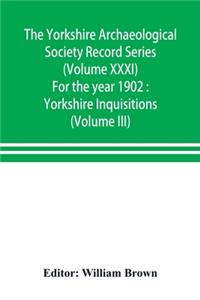 Yorkshire Archaeological Society Record Series (Volume XXXI) For the year 1902