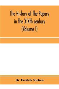 history of the papacy in the XIXth century (Volume I)