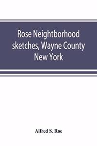 Rose neightborhood sketches, Wayne County, New York; with glimpses of the adjacent towns