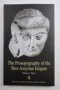 The Prosopography of the Neo-Assyrian Empire, Volume 1, Part 1