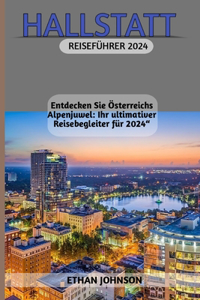 Hallstatt Reiseführer 2024: Entdecken Sie Österreichs Alpenjuwel: Ihr ultimativer Reisebegleiter für 2024"