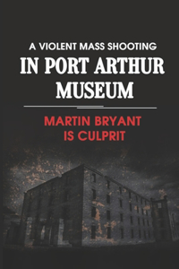 A Violent Mass Shooting In Port Arthur Museum: Martin Bryant Is Culprit: True Crime Stories Serial Killers