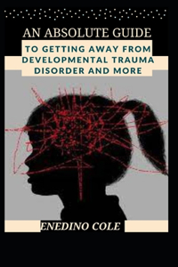 Absolute Guide To Getting Away From Developmental Trauma Disorder And More