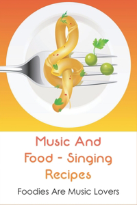 Music And Food - Singing Recipes