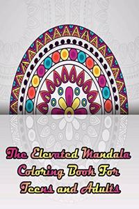 The Elevated Mandala Coloring Book For Teens and Adults