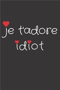 je t'adore idiot