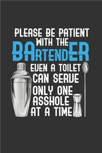 Please Be Patient With The Bartender Even A Toilet Can Serve Only One Asshole At A Time