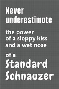 Never underestimate the power of a sloppy kiss and a wet nose of a Standard Schnauzer