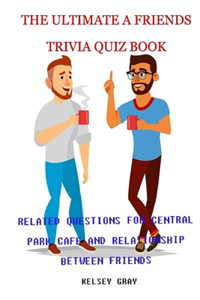 Ultimate a Friends Trivia Quiz Book: Related Questions For Central Park Cafe and Relationship Between Friends