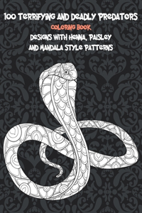 100 Terrifying and Deadly Predators - Coloring Book - Designs with Henna, Paisley and Mandala Style Patterns