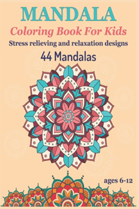 Mandala Coloring Book For Kids Stress Relieving and Relaxation designs 44 Mandalas Ages 6-12