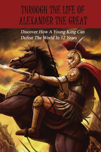 Through The Life Of Alexander The Great