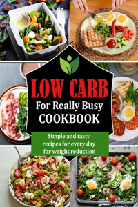 Low Carb for Really Busy Cookbook
