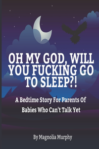 Oh My God Will You Fucking Go To Sleep?