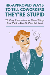 HR-Approved Ways to Tell Coworkers They're Stupid