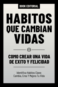 Habitos Que Cambian Vidas - Como Crear Una Vida De Exito Y Felicidad