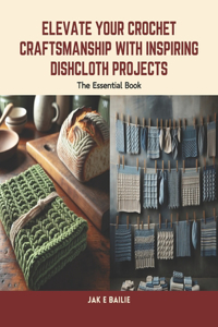 Elevate Your Crochet Craftsmanship with Inspiring Dishcloth Projects