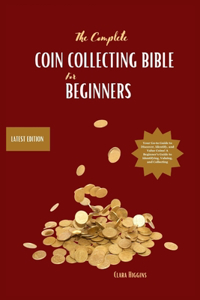 Complete Coin Collecting Bible for Beginners