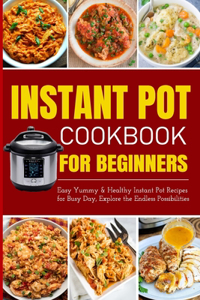 Instant Pot Cookbook for Beginners Easy Yummy and Healthy Instant Pot Recipes for Busy Day