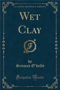 Wet Clay (Classic Reprint)