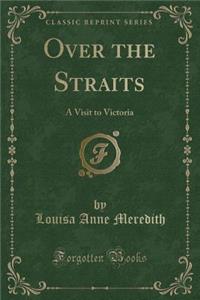 Over the Straits: A Visit to Victoria (Classic Reprint)