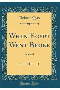 When Egypt Went Broke: A Novel (Classic Reprint)