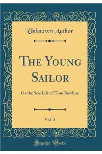 The Young Sailor, Vol. 8 of 3: Or the Sea-Life of Tom Bowline (Classic Reprint)