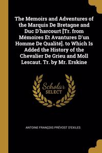 The Memoirs and Adventures of the Marquis De Bretagne and Duc D'harcourt [Tr. from Mémoires Et Avantures D'un Homme De Qualité]. to Which Is Added the History of the Chevalier De Grieu and Moll Lescaut. Tr. by Mr. Erskine