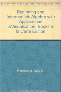 Beginning and Intermediate Algebra with Applications & Visualization, Books a la Carte Edition
