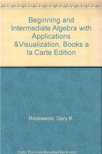 Beginning and Intermediate Algebra with Applications & Visualization, Books a la Carte Edition