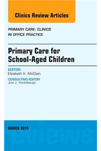 Primary Care for School-Aged Children, an Issue of Primary Care: Clinics in Office Practice