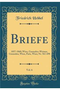 Briefe, Vol. 6: 1857-1860; Wien, Gmunden-Weimar, Gmunden, Wien, Paris, Wien; Nr. 561-698 (Classic Reprint)