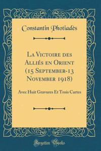 La Victoire des Alliés en Orient (15 September-13 November 1918): Avec Huit Gravures Et Trois Cartes (Classic Reprint)