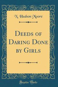 Deeds of Daring Done by Girls (Classic Reprint)