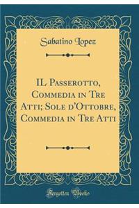 Il Passerotto, Commedia in Tre Atti; Sole d'Ottobre, Commedia in Tre Atti (Classic Reprint)
