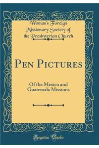 Pen Pictures: Of the Mexico and Guatemala Missions (Classic Reprint)