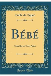 Bï¿½bï¿½: Comï¿½die En Trois Actes (Classic Reprint)