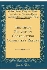 The Trade Promotion Coordinating Committee's Report (Classic Reprint)