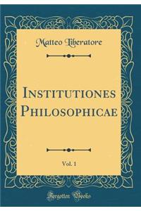 Institutiones Philosophicae, Vol. 1 (Classic Reprint)
