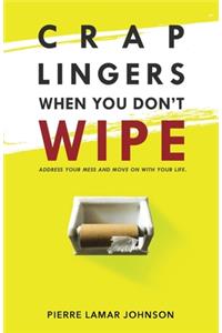 Crap Lingers When You Don't Wipe
