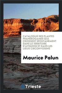 Catalogue Des Plantes Phanérogames Qui Croissent Spontanément Dans Le Territoire d'Avignon Et Dans Les Lieux Circonvoisins