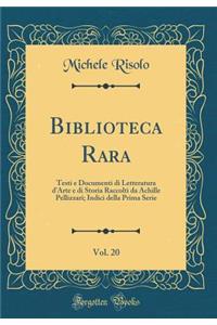 Biblioteca Rara, Vol. 20: Testi E Documenti Di Letteratura d'Arte E Di Storia Raccolti Da Achille Pellizzari; Indici Della Prima Serie (Classic Reprint)